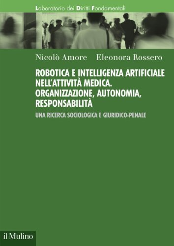 Robotica e intelligenza artificiale nell'attivit&agrave; medica. Organizzazione, autonomia, responsabilit&agrave;. Una ricerca sociologica e giuridico-penale