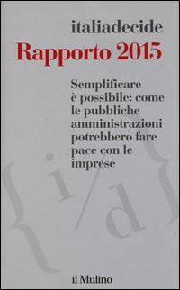 Semplificare &egrave; possibile: come le pubbliche amministrazioni potrebbero fare pace con le imprese. Rapporto 2015