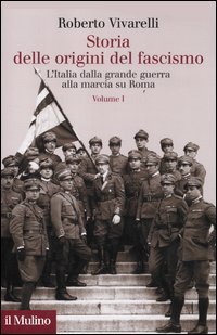 Storia delle origini del fascismo - L'Italia dalla grande guerra alla marcia su Roma. Vol. 1