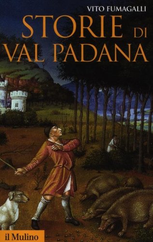 Storie di Val Padana. Campagne, foreste e citt&agrave; da Alboino a Cangrandedella Scala