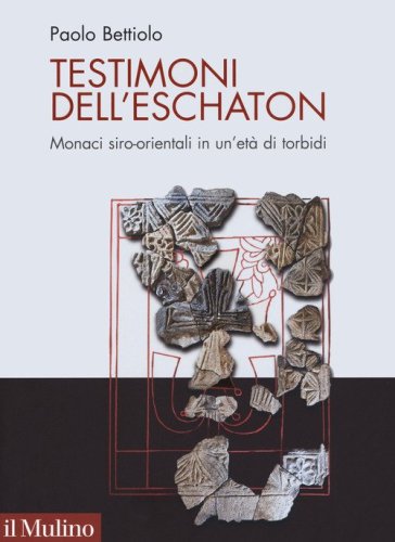 Testimoni dell'eschaton. Monaci siro-orientali in un'et&agrave; di torbidi