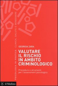 Valutare il rischio in ambito criminologico. Procedure e strumenti per l'assessement psicologico