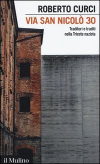 Via San Nicol&ograve; 30. Traditori e traditi nella Trieste nazista
