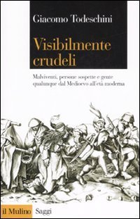 Visibilmente crudeli. Malviventi, persone sospette e gente qualunque dal Medioevo all'et&agrave; moderna