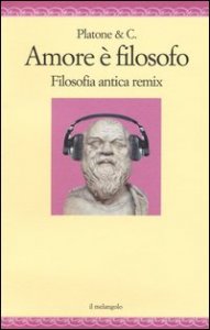 Amore &egrave; filosofo. Filosofia antica remix