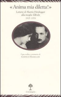 &laquo;Anima mia, diletta!&raquo;. Lettere di Martin Heidegger alla moglie Elfride (1915-1970)