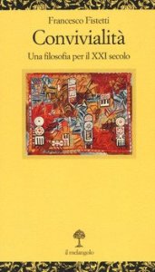 Convivialit&agrave;. Una filosofia per il XXI secolo