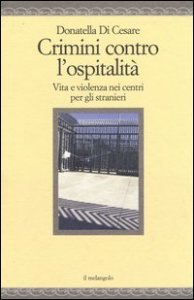 Crimini contro l'ospitalit&agrave;. Vita e violenza nei centri per gli stranieri