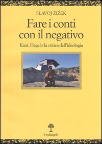 Fare i conti con il negativo. Kant, Hegel e la critica dell'ideologia