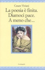 La poesia &egrave; finita. Diamoci pace, A meno che...