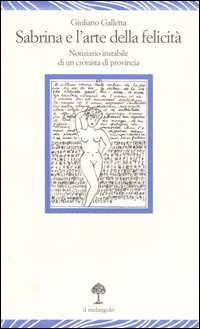 Sabrina e l'arte della felicit&agrave;. Notiziario instabile di un cronista di provincia
