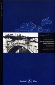 La balcanizzazione dello sviluppo. Nuove guerre, societ&agrave; civile e retorica umanitaria nei Balcani (1991-2003)
