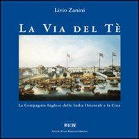 La via del t&egrave;. La Compagnia inglese delle Indie Orientali e la Cina