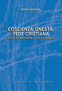 Coscienza, onest&agrave;, fede cristiana. Corso fondamentale di etica teologica