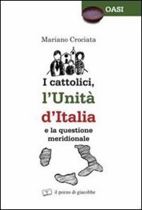I cattolici, l'unit&agrave; d'Italia e la questione meridionale