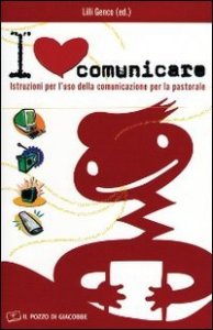 I love comunicare - Istruzioni per l'uso della comunicazione per la pastorale