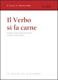 Il verbo si fa carne. L'umano come luogo di incontro con Dio in Ges&ugrave; Cristo