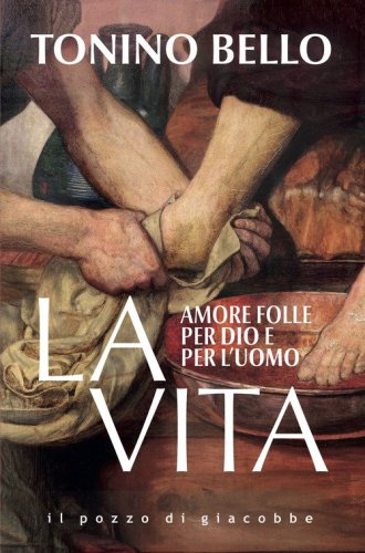 La vita. Amore folle per Dio e per l'uomo