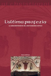 L'ultima profezia. La crisi montanista nel cristianesimo antico