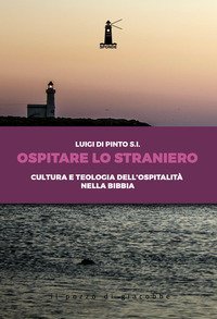 Ospitare lo straniero. Cultura e teologia dell'ospitalit&agrave; nella Bibbia