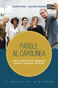 Parole al capolinea. Come il digitale sta cambiando identit&agrave;, relazioni, religione