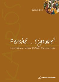 Perch&eacute;... Signore? La preghiera: dono, dialogo, illuminazione