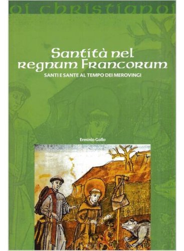 Santit&agrave; nel regnum francorum. Santi e sante al tempo dei Merovingi