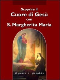 Scoprire il cuore di Ges&ugrave; con santa Margherita Maria Alacoque