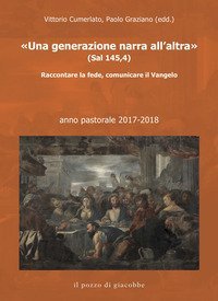 &laquo;Una generazione narra all'altra&raquo; (Sal 145,4). Raccontare la fede, comunicare il Vangelo