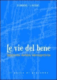 Le Vie del bene. Oggettivit&agrave;, storicit&agrave;, intersoggettivit&agrave;.