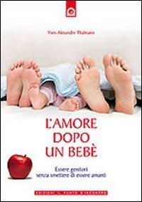 L'amore dopo un beb&egrave;. Essere genitori senza smettere di essere amanti