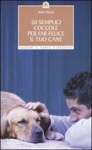 50 semplici coccole per far felice il tuo cane