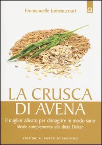 La crusca di avena. Il miglior alleato per dimagrire in modo sano. Ideale complemento alla dieta Dukan