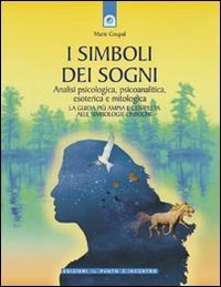 I simboli dei sogni. Analisi psicologica, psicoanalitica, esoterica e mitologica. La guida pi&ugrave; ampia e completa alle simbologie oniriche