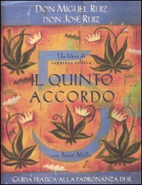 Il quinto accordo. Guida pratica alla padronanza di s&eacute;. Un libro di saggezza tolteca