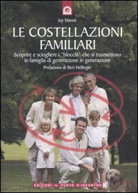 Le costellazioni familiari. Scoprire e sciogliere i &laquo;blocchi&raquo; che si trasmettono in famiglia di generazione in generazione