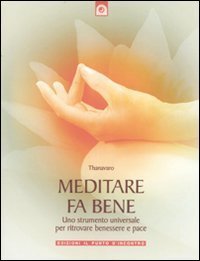Meditare fa bene. Uno strumento universale per ritrovare benessere e pace