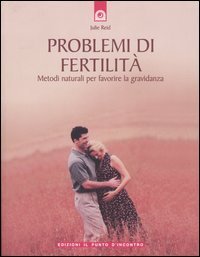 Problemi di fertilit&agrave;. Metodi naturali per favorire la gravidanza