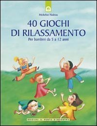 Quaranta giochi di rilassamento. Per bambini da 5 a 12 anni