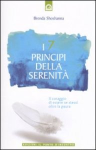 I 7 principi della serenit&agrave;. Il coraggio di essere se stessi oltre la paura