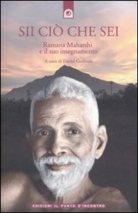 Sii ci&ograve; che sei. Ramana Maharshi ed il suo insegnamento