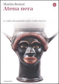 Atena nera. Le radici afroasiatiche della civilt&agrave; classica