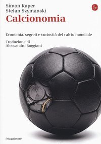 Calcionomia. Economia, segreti e curiosit&agrave; del calcio mondiale