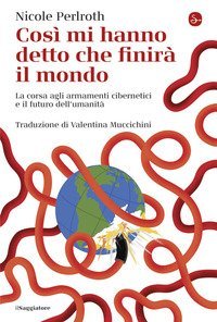 Cos&igrave; mi hanno detto che finir&agrave; il mondo. La corsa agli armamenti cibernetici e il futuro dell'umanit&agrave;