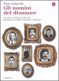 Gli uomini del disonore. La mafia siciliana nella vita del grande pentito Antonino Calderone