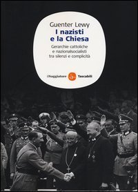 I nazisti e la chiesa. Gerarchie cattoliche e nazionalsocialisti tra silenzi e complicit&agrave;