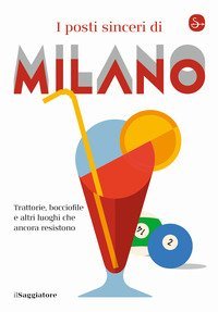 I posti sinceri di Milano. Trattorie, bocciofile e altre luoghi che ancora resistono