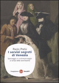 I servizi segreti di Venezia. Spionaggio e controspionaggio ai tempi della Serenissima