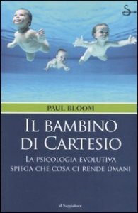 Il bambino di Cartesio - La psicologia evolutiva spiega che cosa ci rende umani