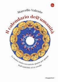 Il calendario dell'umanit&agrave;. La nostra storia raccontata giorno per giorno. Dall'antichit&agrave; al XX secolo